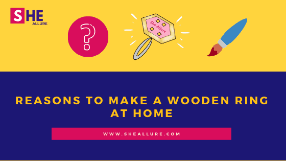 Reasons to Make a Wooden Ring at Home