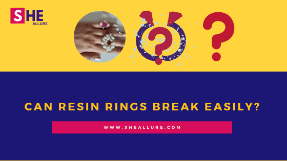 Can Resin Rings Break Easily – Here is What You All Must Be Aware!