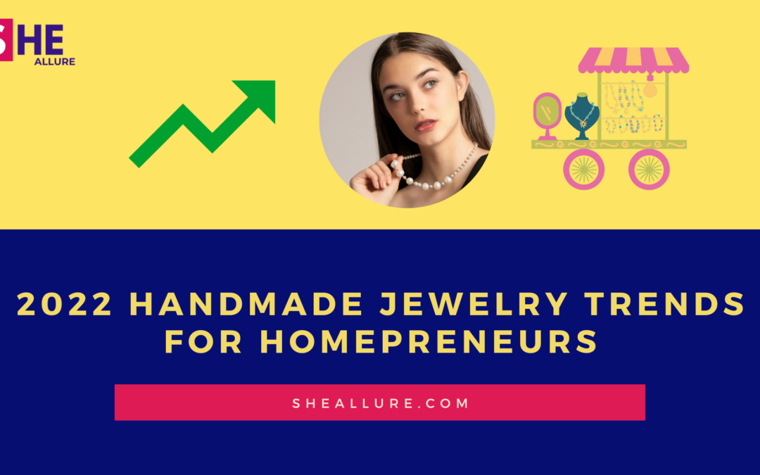 2022 Handmade Jewelry Trends For Homepreneurs